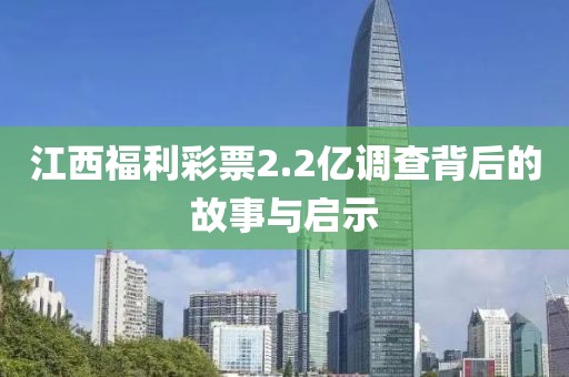 江西福利彩票2.2亿调查背后的故事与启示