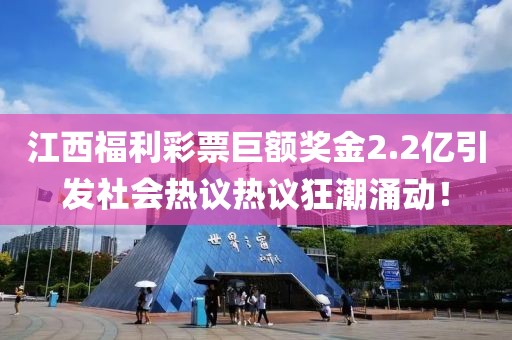 江西福利彩票巨额奖金2.2亿引发社会热议热议狂潮涌动！