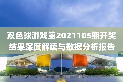 双色球游戏第2021105期开奖结果深度解读与数据分析报告