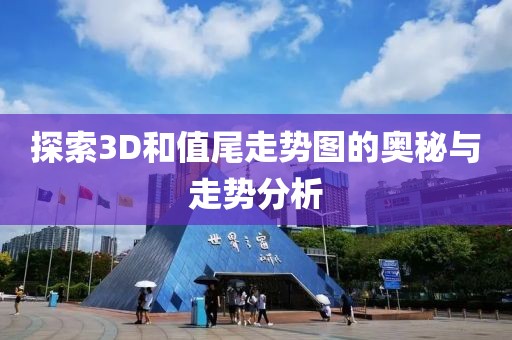 探索3D和值尾走势图的奥秘与走势分析