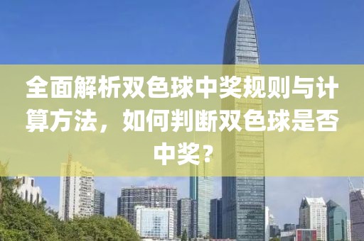 全面解析双色球中奖规则与计算方法，如何判断双色球是否中奖？