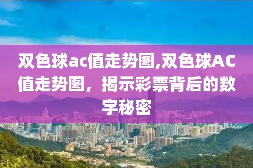 双色球ac值走势图,双色球AC值走势图，揭示彩票背后的数字秘密