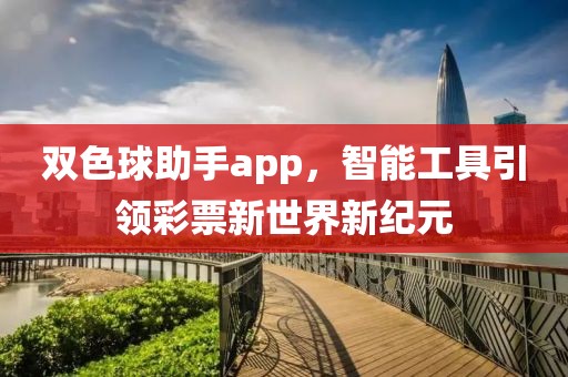 双色球助手app，智能工具引领彩票新世界新纪元