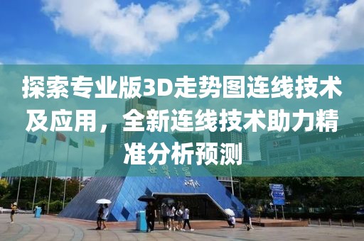 探索专业版3D走势图连线技术及应用，全新连线技术助力精准分析预测