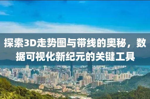 探索3D走势图与带线的奥秘，数据可视化新纪元的关键工具