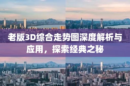 老版3D综合走势图深度解析与应用，探索经典之秘