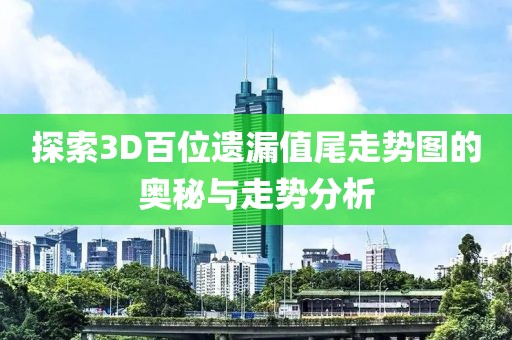 探索3D百位遗漏值尾走势图的奥秘与走势分析