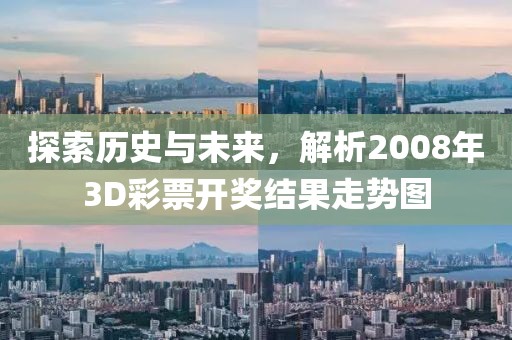 探索历史与未来，解析2008年3D彩票开奖结果走势图