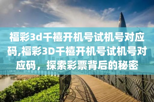 福彩3d千禧开机号试机号对应码,福彩3D千禧开机号试机号对应码，探索彩票背后的秘密