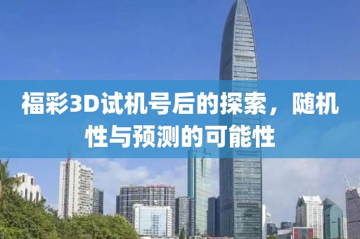 福彩3D试机号后的探索，随机性与预测的可能性