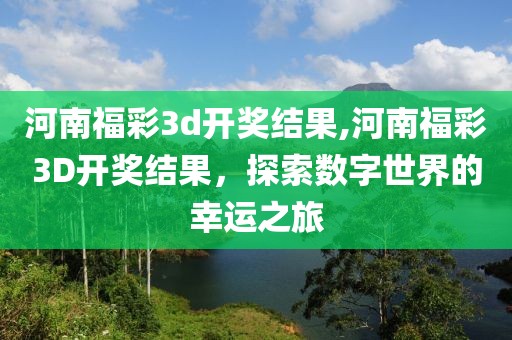 河南福彩3d开奖结果,河南福彩3D开奖结果，探索数字世界的幸运之旅