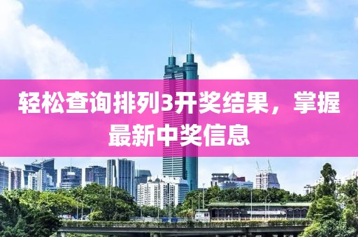 轻松查询排列3开奖结果，掌握最新中奖信息