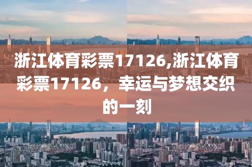 浙江体育彩票17126,浙江体育彩票17126，幸运与梦想交织的一刻