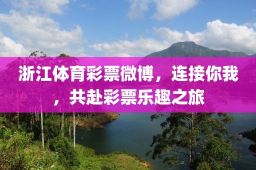 浙江体育彩票微博，连接你我，共赴彩票乐趣之旅