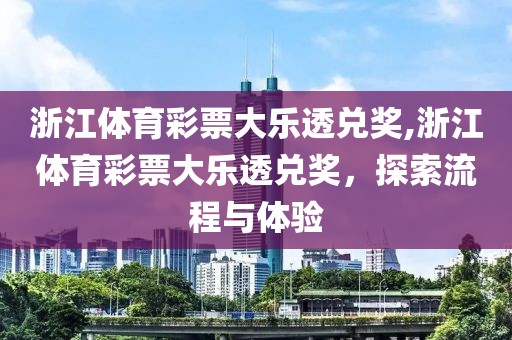 浙江体育彩票大乐透兑奖,浙江体育彩票大乐透兑奖，探索流程与体验