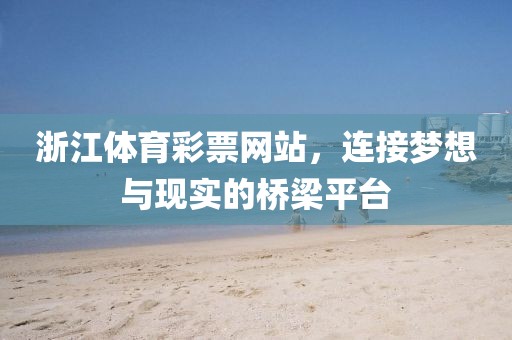 浙江体育彩票网站，连接梦想与现实的桥梁平台