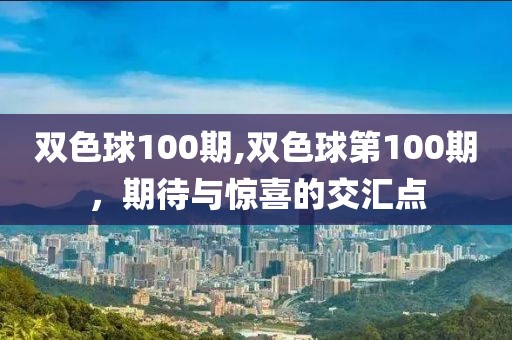 双色球100期,双色球第100期，期待与惊喜的交汇点