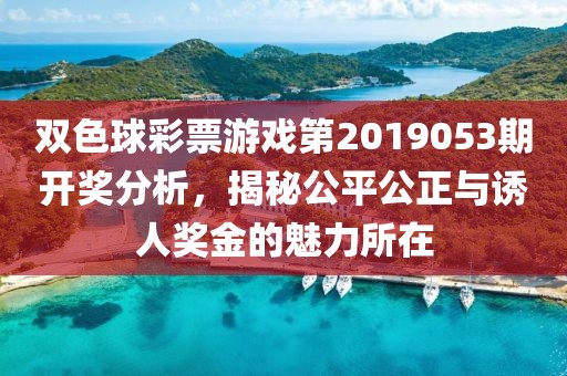 双色球彩票游戏第2019053期开奖分析，揭秘公平公正与诱人奖金的魅力所在