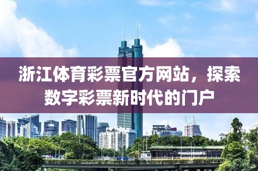 浙江体育彩票官方网站，探索数字彩票新时代的门户