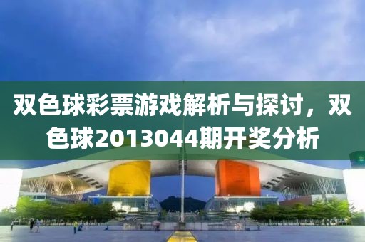 双色球彩票游戏解析与探讨，双色球2013044期开奖分析