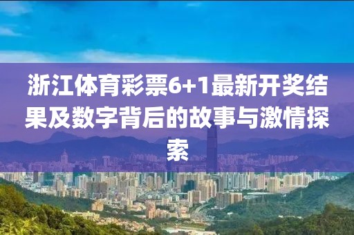 浙江体育彩票6+1最新开奖结果及数字背后的故事与激情探索