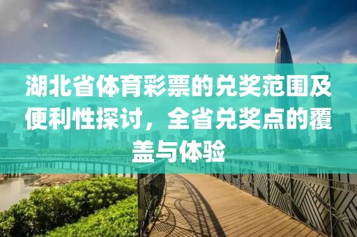 湖北省体育彩票的兑奖范围及便利性探讨，全省兑奖点的覆盖与体验