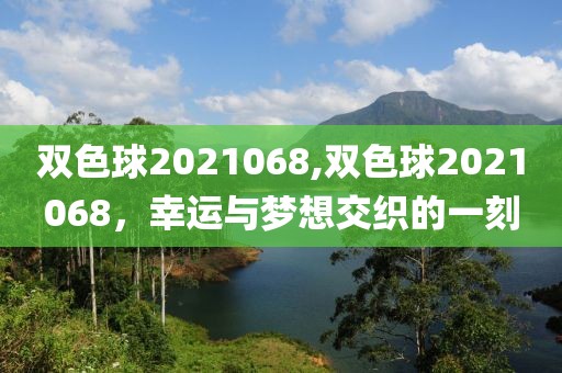 双色球2021068,双色球2021068，幸运与梦想交织的一刻