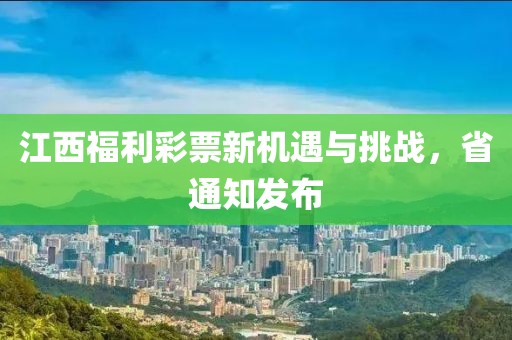 江西福利彩票新机遇与挑战，省通知发布